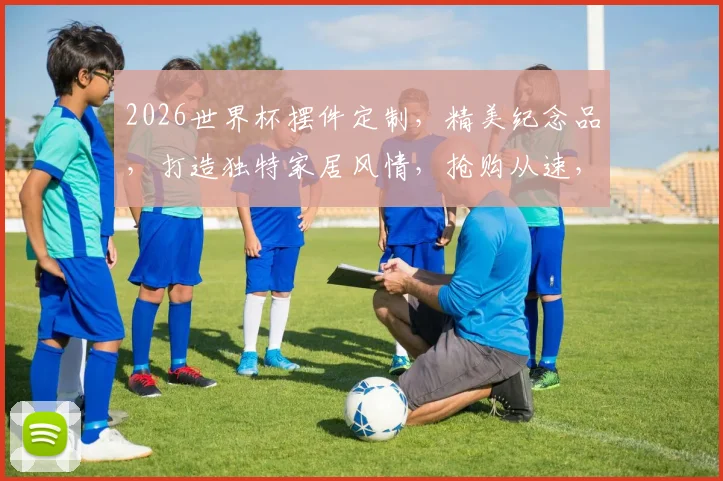 2026世界杯摆件定制，精美纪念品，打造独特家居风情，抢购从速，错过等一年